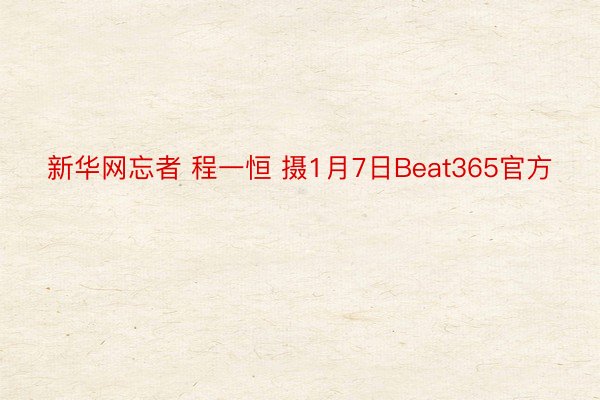 新华网忘者 程一恒 摄1月7日Beat365官方